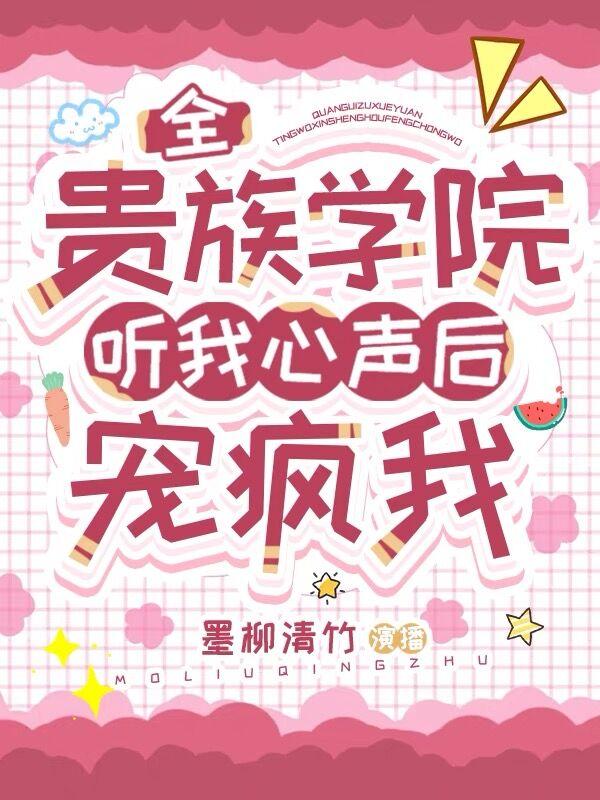 全贵族学院听我心声后宠疯我txt